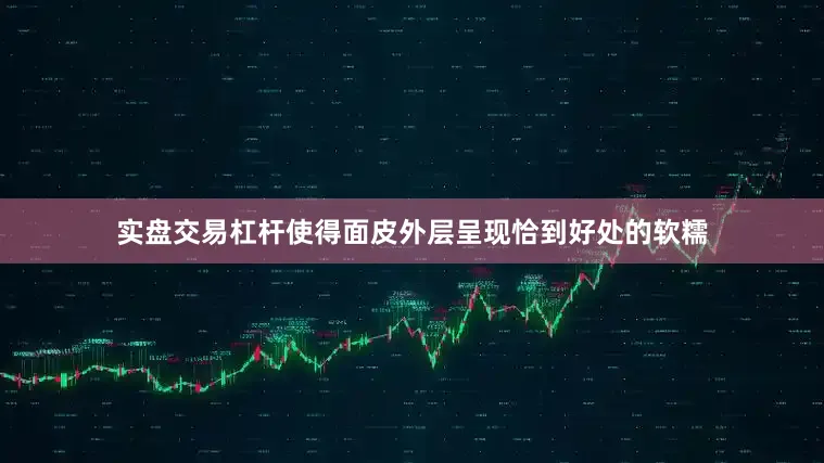 实盘交易杠杆使得面皮外层呈现恰到好处的软糯