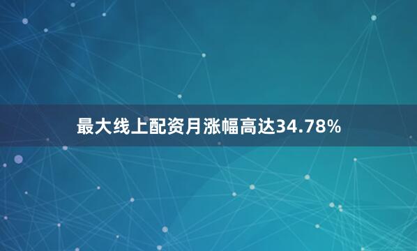 最大线上配资月涨幅高达34.78%