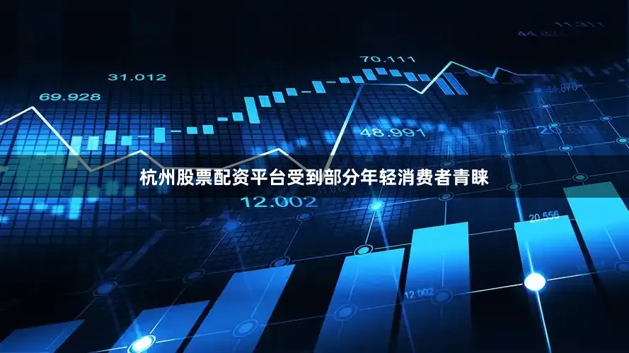 杭州股票配资平台受到部分年轻消费者青睐