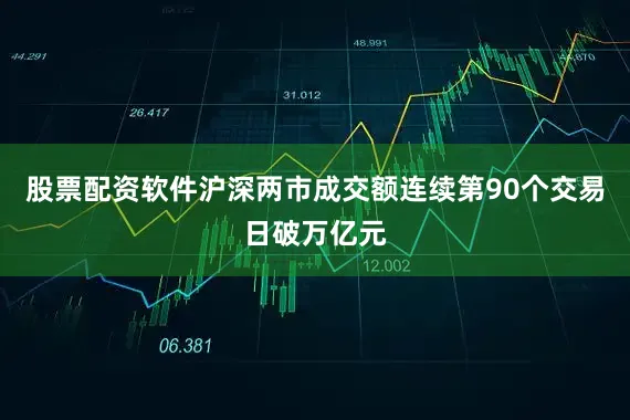 股票配资软件沪深两市成交额连续第90个交易日破万亿元