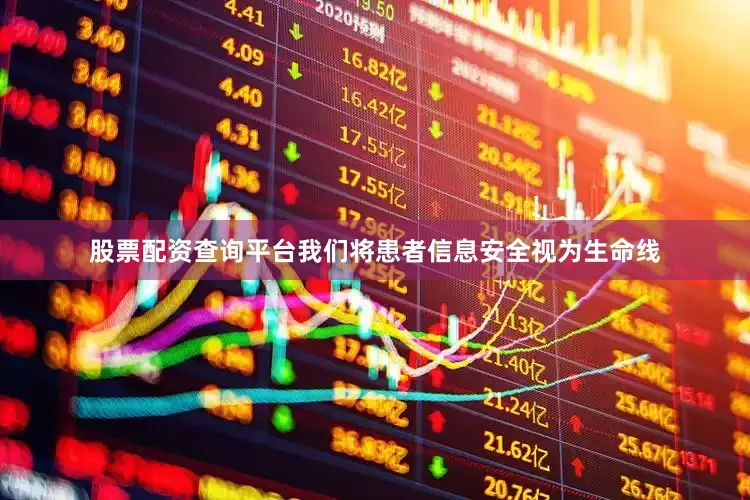股票配资查询平台我们将患者信息安全视为生命线