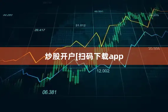 炒股开户 [扫码下载app